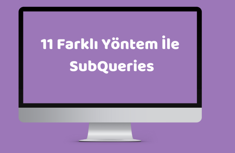 11 Farklı Yöntem ile SubQueries – Alt Sorgular