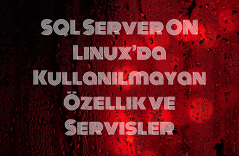 SQL Server Linux’da Kullanılmayan Özellik ve Servisler