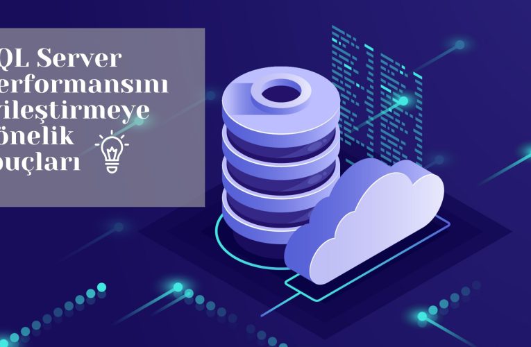 SQL Server performansını ve veritabanınızı  iyileştirmeye yönelik ipuçları 💡