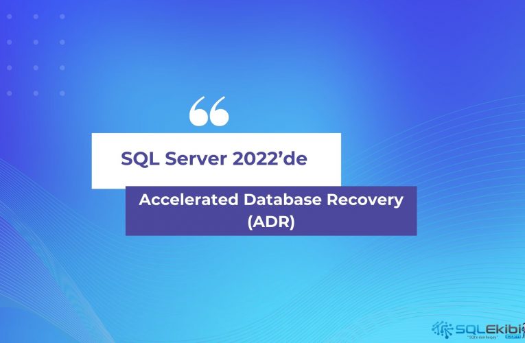 SQL Server 2022’de  Accelerated Database Recovery (ADR) Geliştirmeleri Nelerdir?