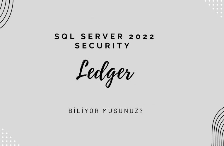 SQL Server 2022 Security: Ledger’ı Biliyor Musunuz?