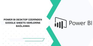 Power BI Desktop Üzerinden Google Sheets Verilerine Bağlanma