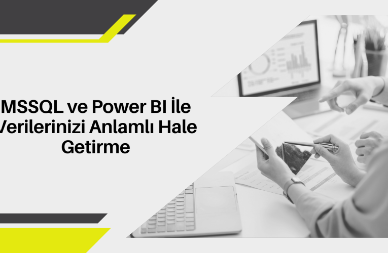 MSSQL ve Power BI İle Verilerinizi Anlamlı Hale Getirme